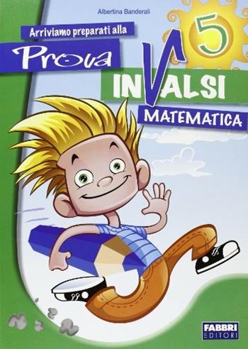Arriviamo preparati alla prova INVALSI matematica. Per la 5ª classe elementare - Albertina Banderali - Libro Fabbri 2011 | Libraccio.it