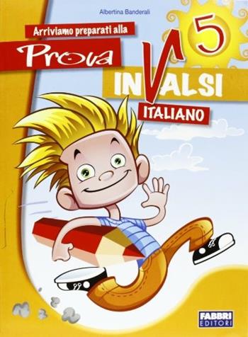 Arriviamo preparati alla prova INVALSI italiano. Per la 5ª classe elementare - Albertina Banderali - Libro Fabbri 2011 | Libraccio.it