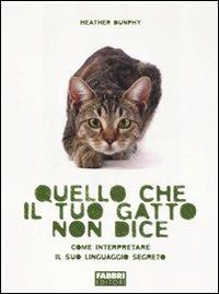 Quello che il tuo gatto non dice. Come interpretare il suo linguaggio segreto - Heather Dunphy - Libro Fabbri 2011 | Libraccio.it