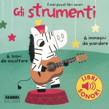 Gli strumenti. Ediz. illustrata. Vol. 1 - Marion Billet - Libro Fabbri 2011, I miei piccoli libri sonori | Libraccio.it