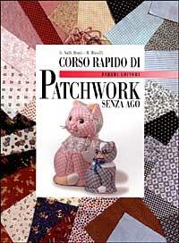 Corso rapido di patchwork senza ago - Gianna Valli Berti, Rossana Ricolfi - Libro Fabbri 1999, Corso rapido di... | Libraccio.it