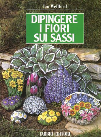 Dipingere i fiori sui sassi - Lin Wellford - Libro Fabbri 1999, Grandi manuali | Libraccio.it