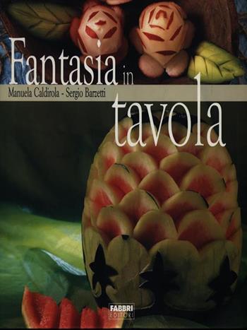 Fantasia in tavola - Manuela Caldirola, Sergio Barzetti - Libro Fabbri 1999, Cucina | Libraccio.it