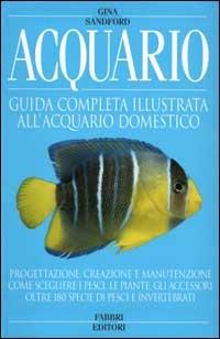 Acquario. Guida completa illustrata all'acquario domestico - Gina Sandford - Libro Fabbri 2000, Consultazione | Libraccio.it