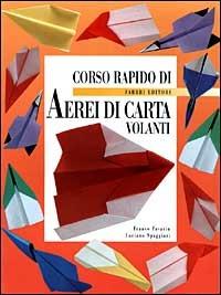 Corso rapido di aerei di carta volanti - Franco Pavarin, Luciano Spaggiari - Libro Fabbri 2000, Corso rapido di... | Libraccio.it