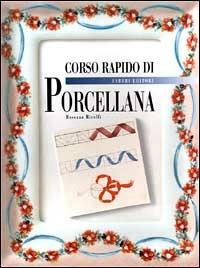 Corso rapido di porcellana - Rossana Ricolfi - Libro Fabbri 2000, Corso rapido di... | Libraccio.it