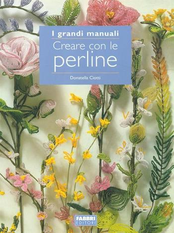 Creare con le perline - Donatella Ciotti - Libro Fabbri 2000, Grandi manuali | Libraccio.it