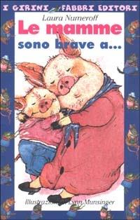 Le mamme sono brave a...-I papà sono bravi a.... Ediz. illustrata - Laura J. Numeroff, Lynn Munsinger - Libro Fabbri 2002, I girini | Libraccio.it