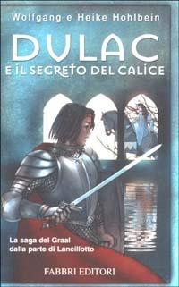 Dulac e il segreto del calice. La leggenda di Camelot. Vol. 1 - Heike Hohlbein, Wolfgang Hohlbein - Libro Fabbri 2002, Narrativa | Libraccio.it