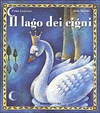 Il lago dei cigni. Ediz. illustrata - Vivian Lamarque, Alida Massari - Libro Fabbri 2002, Album illustrati | Libraccio.it