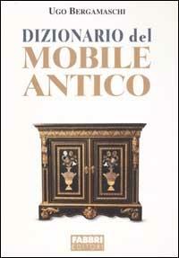 Dizionario del mobile antico. Ediz. illustrata - Ugo Bergamaschi - Libro Fabbri 2002, Grandi manuali | Libraccio.it