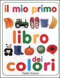 Il mio primo libro dei colori. Ediz. illustrata  - Libro Fabbri 2003, Il mio primo libro | Libraccio.it