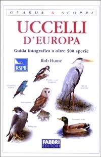 Uccelli d'Europa. Guida fotografica a oltre 500 specie - Rob Hume - Libro Fabbri 2003, Guarda e scopri | Libraccio.it