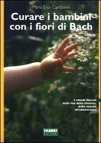Curare i bambini con i fiori di Bach - Maria Elisa Campanini - Libro Fabbri 2003 | Libraccio.it