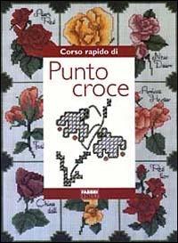 Corso rapido di punto croce  - Libro Fabbri 2003, Corso rapido di... | Libraccio.it