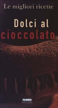 Dolci al cioccolato  - Libro Fabbri 2003, Le migliori ricette | Libraccio.it