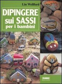 Dipingere sui sassi per i bambini - Lin Wellford - Libro Fabbri 2003, Grandi manuali | Libraccio.it