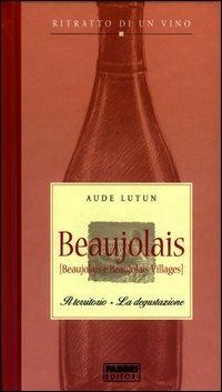 Beaujolais. Il territorio. La degustazione. Ritratto di un vino - Aude Lutun - Libro Fabbri 2003, Manuali Fabbri | Libraccio.it