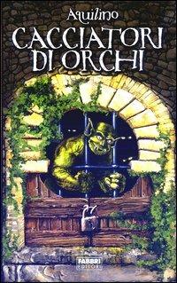 Cacciatori di orchi. Nessuno apra la porta del proprio destino. Esso è ovunque - Aquilino - Libro Fabbri 2003 | Libraccio.it
