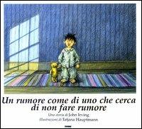 Un rumore come di uno che cerca di non fare rumore - John Irving, Tatjana Hauptmann - Libro Fabbri 2003 | Libraccio.it