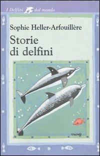 Storie di delfini - Sophie Heller-Arfouillère - Libro Fabbri 2003, I delfini | Libraccio.it