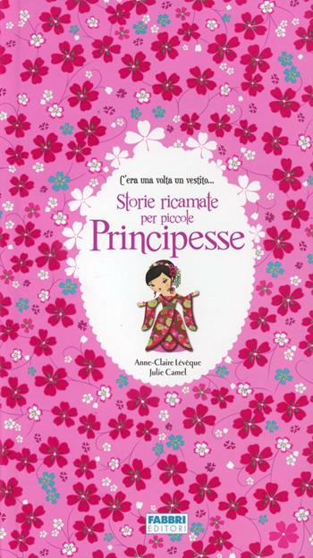 Storie ricamate per piccole principesse. Ediz. illustrata - Anne-Claire Lévêque, Julie Camel - Libro Fabbri 2012, Varia 4-6 anni | Libraccio.it