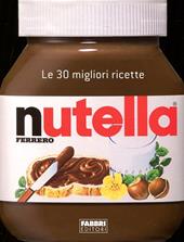 Nutella. Le 30 migliori ricette