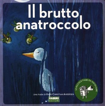 Il brutto anatroccolo. Ediz. illustrata. Con CD Audio - Hans Christian Andersen - Libro Fabbri 2012, Fiabe da ascoltare | Libraccio.it