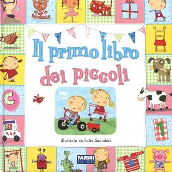 Il primo libro dei piccoli. Ediz. illustrata - Katie Saunders - Libro Fabbri 2012 | Libraccio.it