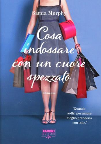 Cosa indossare con un cuore spezzato - Samia Murphy - Libro Fabbri 2012, Fabbri Life | Libraccio.it