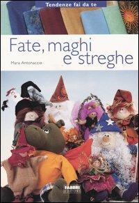 Fate, maghi, streghe - Mara Antonaccio - Libro Fabbri 2003, Tendenze fai da te | Libraccio.it