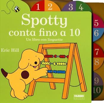 Spotty conta fino a 10. Ediz. illustrata - Eric Hill - Libro Fabbri 2013, Varia 4-6 anni | Libraccio.it