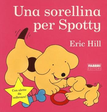 Una sorellina per Spotty. Ediz. illustrata - Eric Hill - Libro Fabbri 2013, Spotty libri magici | Libraccio.it