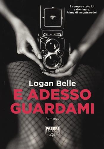 E adesso guardami - Logan Belle - Libro Fabbri 2013, Fabbri Life | Libraccio.it
