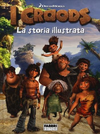 I Croods. La storia illustrata  - Libro Fabbri 2013, Varia 6-9 anni | Libraccio.it