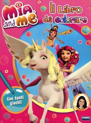 Mia and me. Il libro da colorare. Ediz. illustrata  - Libro Fabbri 2013 | Libraccio.it