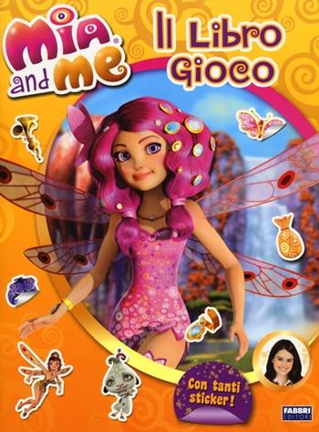 Mia and me. Il libro gioco. Con adesivi. Ediz. illustrata  - Libro Fabbri 2013 | Libraccio.it