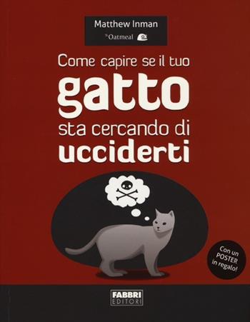 Come capire se il tuo gatto sta cercando di ucciderti. Ediz. illustrata - Matthew Inman - Libro Fabbri 2013 | Libraccio.it