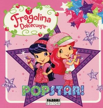 Popstar! Fragolina Dolcecuore. Ediz. illustrata  - Libro Fabbri 2013 | Libraccio.it