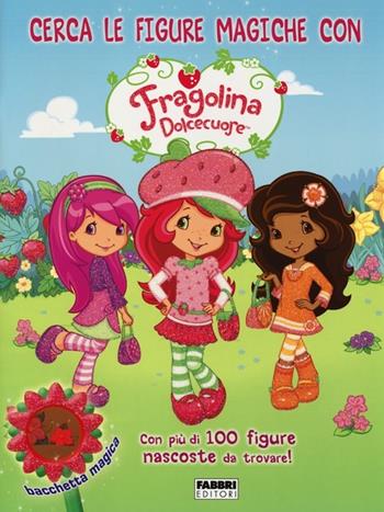 Cerca le figure magiche con Fragolina Dolcecuore. Fragolina Dolcecuore. Ediz. illustrata. Con gadget  - Libro Fabbri 2013 | Libraccio.it