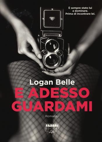 E adesso guardami - Logan Belle - Libro Fabbri 2013, Fabbri Life | Libraccio.it