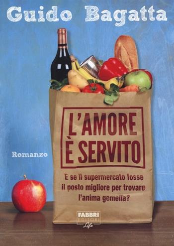 L'amore è servito - Guido Bagatta - Libro Fabbri 2013, Fabbri Life | Libraccio.it