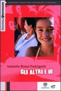 Io e gli altri - Isabella Bossi Fedrigotti - Libro Fabbri 2013, Storie dal Quotidiano | Libraccio.it