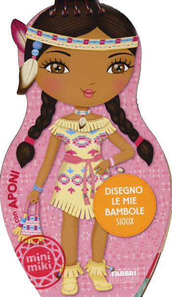 Disegno le mie bambole sioux con Aponi. Con adesivi. Ediz. illustrata  - Libro Fabbri 2014, Varia 4-6 anni | Libraccio.it