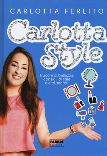 Carlotta style. Trucchi di bellezza, consigli di stile e altri segreti - Carlotta Ferlito - Libro Fabbri 2015 | Libraccio.it