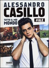 Tutto il mio mondo - Alessandro Casillo - Libro Fabbri 2014 | Libraccio.it