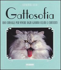 Gattosofia. 100 consigli per vivere ogni giorno felini e contenti. Ediz. illustrata - Catherine Felix - Libro Fabbri 2014 | Libraccio.it