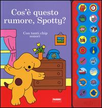 Cos'è questo rumore, Spotty? Ediz. illustrata - Eric Hill - Libro Fabbri 2014 | Libraccio.it