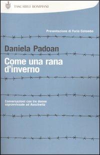 Come una rana d'inverno. Conversazioni con tre donne sopravvissute ad Auschwitz: Liliana Segre, Goti Bauer, Giuliana Tedeschi - Daniela Padoan - Libro Bompiani 2004, I Lemuri | Libraccio.it