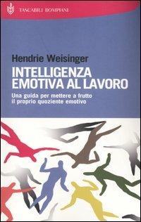 Intelligenza emotiva al lavoro. Una guida per mettere a frutto il proprio quoziente emotivo - Hendrie Weisinger - Libro Bompiani 2004, I Lemuri | Libraccio.it